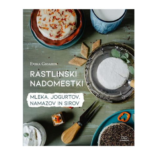 RASTLINSKI NADOMESTKI MLEKA, JOGURTOV, NAMAZOV IN SIROV - ERIKA GIOAHIN